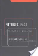 Futures Past: A történelmi idő szemantikájáról - Futures Past: On the Semantics of Historical Time
