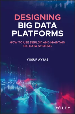 Designing Big Data Platforms: Hogyan használjuk, telepítsük és tartsuk fenn a nagy adatrendszereket? - Designing Big Data Platforms: How to Use, Deploy, and Maintain Big Data Systems