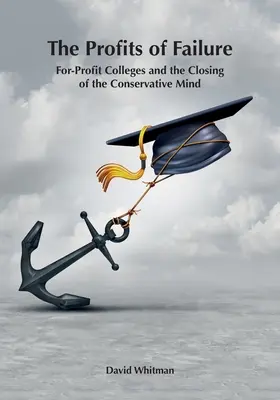 A kudarc haszna: For-Profit Colleges and the Closing of the Conservative Mind (A profitorientált főiskolák és a konzervatív elme bezárása) - The Profits of Failure: For-Profit Colleges and the Closing of the Conservative Mind