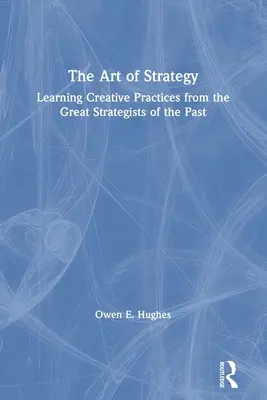 A stratégia művészete: Kreatív gyakorlatok tanulása a múlt nagy stratégáitól - The Art of Strategy: Learning Creative Practices from the Great Strategists of the Past