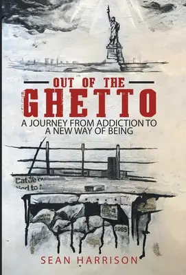 Ki a gettóból: utazás a függőségből egy új életmód felé - Out of the Ghetto: A Journey from Addiction to a New Way of Being