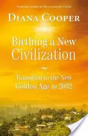 Egy új civilizáció megszületése: Átmenet az Aranykorba 2032-ben - Birthing a New Civilization: Transition to the Golden Age in 2032