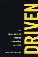 Driven: A soha fel nem adható útiterv a hatalmas sikerhez - Driven: The Never-Give-Up Roadmap to Massive Success