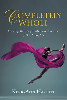 Teljesen egészben: Gyógyulást találni a Mindenható árnyékában - Completely Whole: Finding Healing Under the Shadow of the Almighty