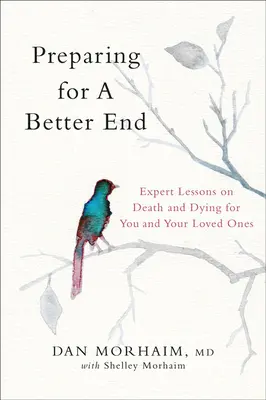 Felkészülés egy jobb végre: Szakértői leckék a halálról és a haldoklásról önnek és szeretteinek - Preparing for a Better End: Expert Lessons on Death and Dying for You and Your Loved Ones