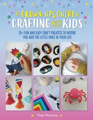 The Grown-Up's Guide to Crafting with Kids: 25+ Fun and Easy Craft Projects to Inspire You and the Little Ones in Your Life (A felnőttek kézműves útmutatója a gyerekekkel való kézműveskedéshez) - The Grown-Up's Guide to Crafting with Kids: 25+ Fun and Easy Craft Projects to Inspire You and the Little Ones in Your Life