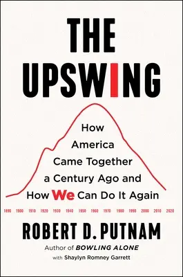 The Upswing: Hogyan jött össze Amerika egy évszázaddal ezelőtt, és hogyan tehetjük meg ismét - The Upswing: How America Came Together a Century Ago and How We Can Do It Again