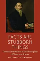 A tények makacs dolgok: Thomista perspektívák a természet- és tudományfilozófiában - Facts Are Stubborn Things: Thomistic Perspectives in the Philosophies of Nature and Science