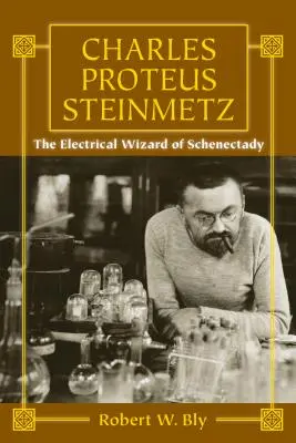 Charles Proteus Steinmetz: Schenectady villamossági varázslója - Charles Proteus Steinmetz: The Electrical Wizard of Schenectady