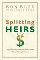 Az örökösök felosztása: A pénzed és a dolgaid átadása a gyermekeidnek anélkül, hogy tönkretennéd az életüket - Splitting Heirs: Giving Your Money and Things to Your Children Without Ruining Their Lives