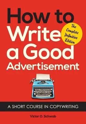 Hogyan írjunk jó reklámot? Rövid tanfolyam a reklámszövegírásból - How to Write a Good Advertisement: A Short Course in Copywriting