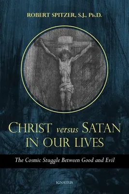 Krisztus és a Sátán mindennapi életünkben, 1. kötet: A jó és a rossz kozmikus küzdelme - Christ vs. Satan in Our Daily Lives, Volume 1: The Cosmic Struggle Between Good and Evil