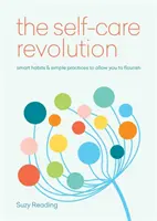 Öngondoskodás forradalma - okos szokások és egyszerű gyakorlatok, amelyek lehetővé teszik a virágzást - Self-Care Revolution - smart habits & simple practices to allow you to flourish