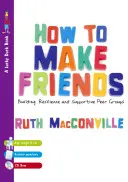 Hogyan szerezzünk barátokat? A rugalmasság és a támogató kortárscsoportok építése [CDROM-mal] - How to Make Friends: Building Resilience and Supportive Peer Groups [With CDROM]