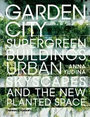 Garden City: Szuperzöld épületek, városi felhőkarcolók és az új, beültetett terek - Garden City: Supergreen Buildings, Urban Skyscapes and the New Planted Space