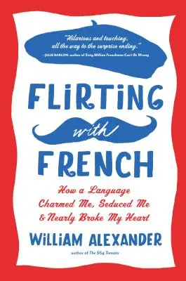 Flörtölés a franciával: Hogyan bűvölt el, csábított el és majdnem összetörte a szívem egy nyelv - Flirting with French: How a Language Charmed Me, Seduced Me, and Nearly Broke My Heart