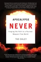 Apokalipszis soha: Az atomfegyvermentes világhoz vezető út kovácsolása - Apocalypse Never: Forging the Path to a Nuclear Weapon-Free World