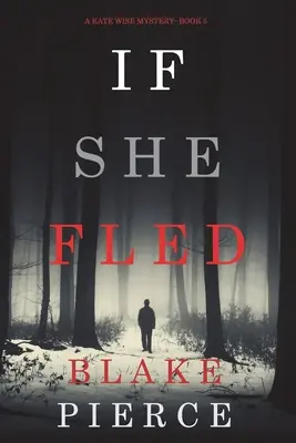 Ha elmenekül (A Kate Wise rejtély - 5. könyv) - If She Fled (A Kate Wise Mystery-Book 5)