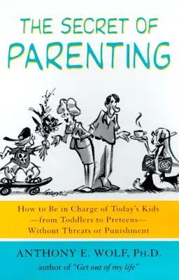 A gyereknevelés titka: Hogyan irányítsuk a mai gyerekeket - a kisgyerekektől a tizenévesekig - fenyegetés és büntetés nélkül - The Secret of Parenting: How to Be in Charge of Today's Kids--From Toddlers to Preteens--Without Threats or Punishment