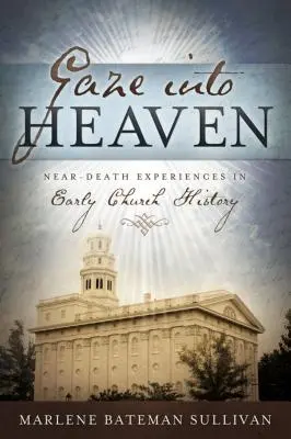 Tekintet a mennyországba: Halálközeli élmények a korai egyháztörténelemben - Gaze Into Heaven: Near-Death Experiences in Early Church History