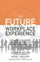 A jövő munkahelyi tapasztalatai: 10 szabály a zavarok elsajátítására a munkatársak toborzása és bevonása során - The Future Workplace Experience: 10 Rules for Mastering Disruption in Recruiting and Engaging Employees