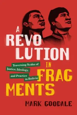 Forradalom töredékekben: Az igazságosság, az ideológia és a gyakorlat mérlegén való átkelés Bolíviában - A Revolution in Fragments: Traversing Scales of Justice, Ideology, and Practice in Bolivia