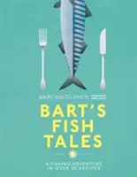 Bart's Fish Tales: Halászkalandok több mint 100 receptben - Bart's Fish Tales: A Fishing Adventure in Over 100 Recipes