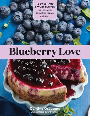 Blueberry Love: 46 édes és sós recept pitékhez, lekvárokhoz, turmixokhoz, mártásokhoz és sok máshoz - Blueberry Love: 46 Sweet and Savory Recipes for Pies, Jams, Smoothies, Sauces, and More