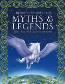 Gyermekmesék a mítoszokból és legendákból: Klasszikus mesék a világ minden tájáról - Children's Stories from Myths & Legends: Classic Tales from Around the World