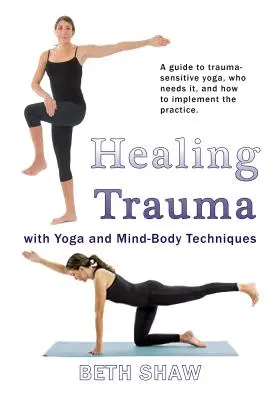 Trauma gyógyítása jógával: A túléléstől a gyarapodásig az elme és a test technikáival - Healing Trauma with Yoga: Go from Surviving to Thriving with Mind-Body Techniques