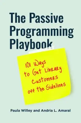 A passzív programozás játékkönyve: 101 mód arra, hogy a könyvtári vásárlókat elvonatkoztassuk az oldalvonal mellől - The Passive Programming Playbook: 101 Ways to Get Library Customers off the Sidelines