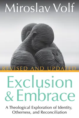 Kirekesztés és befogadás, átdolgozva és frissítve: Az identitás, a másság és a kiengesztelődés teológiai vizsgálata - Exclusion and Embrace, Revised and Updated: A Theological Exploration of Identity, Otherness, and Reconciliation