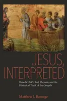 Jézus, értelmezve: Benedek, Bart Ehrman és az evangéliumok történelmi igazsága - Jesus, Interpreted: Benedict XVI, Bart Ehrman, and the Historical Truth of the Gospels