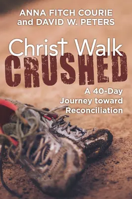 Krisztus járása összetörve: Egy 40 napos utazás a megbékélés felé - Christ Walk Crushed: A 40-Day Journey Toward Reconciliation