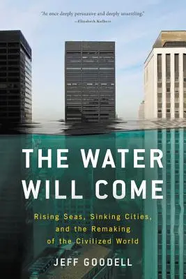 Jönni fog a víz: Emelkedő tengerek, süllyedő városok és a civilizált világ átalakulása - The Water Will Come: Rising Seas, Sinking Cities, and the Remaking of the Civilized World