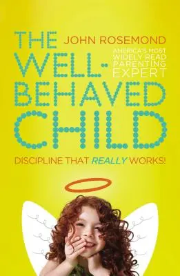 A jól nevelt gyermek: Fegyelmezés, ami tényleg működik! - The Well-Behaved Child: Discipline That Really Works!