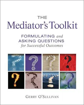 A mediátor eszköztára: Kérdések megfogalmazása és feltevése a sikeres eredmények érdekében - The Mediator's Toolkit: Formulating and Asking Questions for Successful Outcomes