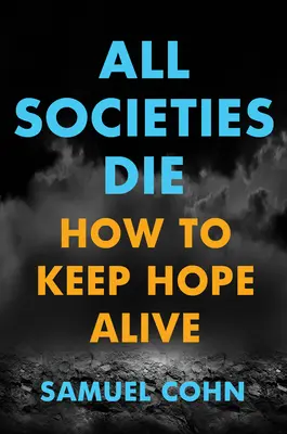 Minden társadalom meghal: Hogyan tartsuk életben a reményt? - All Societies Die: How to Keep Hope Alive