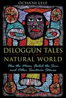 Diloggn mesék a természeti világról: Hogyan csapta be a Hold a Napot és más Santera történetek - Diloggn Tales of the Natural World: How the Moon Fooled the Sun and Other Santera Stories