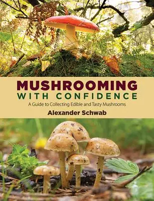 Gombászás magabiztosan: Útmutató az ehető és ízletes gombák gyűjtéséhez - Mushrooming with Confidence: A Guide to Collecting Edible and Tasty Mushrooms