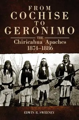 Cochise-tól Geronimóig: A Chiricahua apacsok, 1874-1886 - From Cochise to Geronimo: The Chiricahua Apaches, 1874-1886