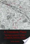 Közös hely - Párizs ábrázolása a spanyol-amerikai regényirodalomban - Common Place - The Representation of Paris in Spanish American Fiction