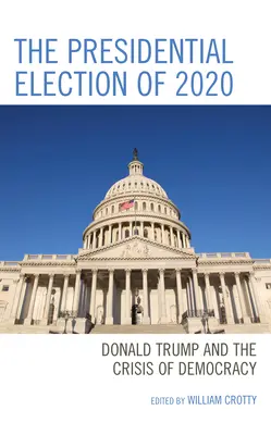 A 2020-as elnökválasztás: Donald Trump és a demokrácia válsága - The Presidential Election of 2020: Donald Trump and the Crisis of Democracy