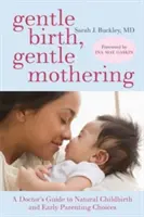 Szelíd születés, szelíd anyaság: A Doctor's Guide to Natural Childbirth and Gentle Early Parenting Choices (Egy orvos útmutatója a természetes szüléshez és a szelíd korai szülői választásokhoz) - Gentle Birth, Gentle Mothering: A Doctor's Guide to Natural Childbirth and Gentle Early Parenting Choices