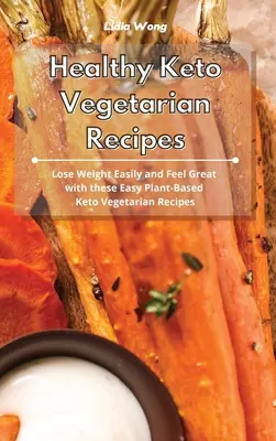 Egészséges keto-vegetáriánus receptek: Fogyj le könnyedén és érezd jól magad ezekkel az egyszerű növényi alapú keto-vegetáriánus receptekkel - Healthy Keto Vegetarian Recipes: Lose Weight Easily and Feel Great with these Easy Plant-Based Keto Vegetarian Recipes