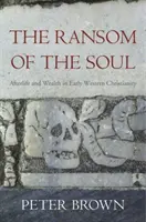 A lélek váltságdíja: A túlvilági élet és a gazdagság a korai nyugati kereszténységben - The Ransom of the Soul: Afterlife and Wealth in Early Western Christianity