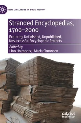 Megfeneklett enciklopédiák, 1700-2000: Befejezetlen, kiadatlan, sikertelen enciklopédiai projektek feltárása - Stranded Encyclopedias, 1700-2000: Exploring Unfinished, Unpublished, Unsuccessful Encyclopedic Projects