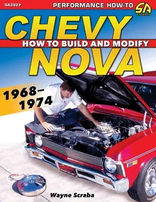 Chevy Nova 1968-1974: Hogyan kell építeni és módosítani - Chevy Nova 1968-1974: How to Build and Modify