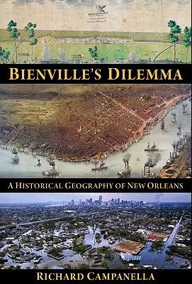 Bienville dilemmája: New Orleans történeti földrajza - Bienville's Dilemma: A Historical Geography of New Orleans