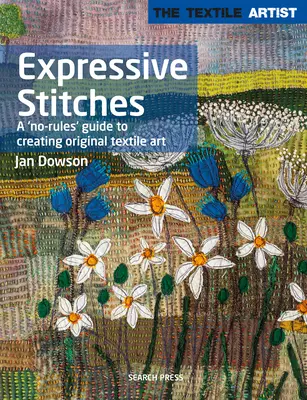 Textilművész: Kifejező öltések: A No-Rules Guide to Creating Original Textile Art: A No-Rules Guide to Creating Original Textile Art - Textile Artist: Expressive Stitches: A No-Rules Guide to Creating Original Textile Art